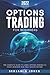 Options Trading for Beginners 2022: The Complete Guide to Using Options Trading to Easily Generate Risk-Free Passive Income