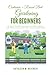 Container + Raised Bed Gardening for Beginners: The Step-by-Step Guide to growing your own Organic Vegetables, Herbs & Plants in Your Own Raised Bed / Container (Beginner’s Guide)