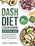 DASH DIET COOKBOOK: A Low Sodium Dietary Approach with Heart Healthy, Delicious, Quick and Easy Recipes for More than 365 Days and a 28-Day Diet Meal Plan to Lower Blood Pressure