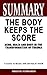 SUMMARY OF THE BODY KEEPS T...