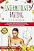 INTERMITTENT FASTING FOR WOMEN: Your Change in 4 Weeks through the Self-Cleansing AUTOPHAGY Process and KETO Diet! Easy Scientific Methods to LOSE WEIGHT, Balance Hormones and Heal Your Body.