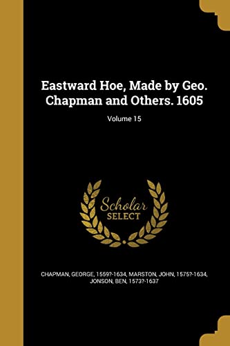 Eastward Hoe, Made by Geo. Chapman and Others. 1605; Volume 15