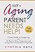 My Aging Parent Needs Help!: 7 Step Guide to Caregiving with No Regrets, More Compassion, and Going from Overwhelmed to Organized [Includes Tips for Caregiver Burnout]