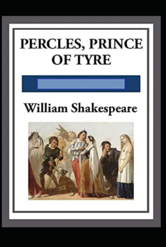 The Pericles, Prince of Tyre : A shakespeare's classic illustrated edition