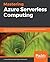 Mastering Azure Serverless Computing: A practical guide to build and deploy enterprise-grade serverless applications using Azure Functions