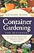 Container Gardening for Beginners: Easy to Understand Beginner Guide to Growing your Own Vegetables, Fruits, Edible Flowers and Herbs Using Container