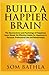 Build A Happier Brain: The Neuroscience and Psychology of Happiness. Learn Simple Yet Effective Habits for Happiness in Personal, Professional Life and Relationships