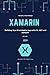 Xamarin: Xamarin for beginners , Building Your First Mobile App with C# .NET and Xamarin