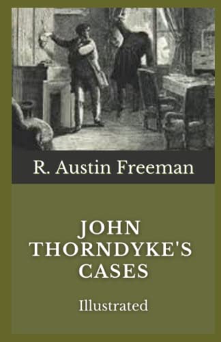John Thorndyke's Cases Illustrated: A Mysterious Collection of Thorndyke's most puzzling stories by, R. Austin Freeman, in which nobody will be able to guess the murderer. Full Version and Illustrated