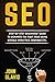 SEO: Step-by-step beginners' guide to dominate the first page using Google Analytics, Adwords etc.