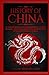 The History of China: A Concise Introduction to Chinese History, Culture, Dynasties, Mythology, Great Achievements & More of The Oldest Living Civilization
