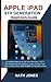 APPLE IPAD 9TH GENERATION USER GUIDE: A Detailed Manual to the iPad (9th Gen. 10.2’’) For Beginners and Seniors. Learn To Use Your Device Like a Pro: With iPadOS 15 Tip and Tricks