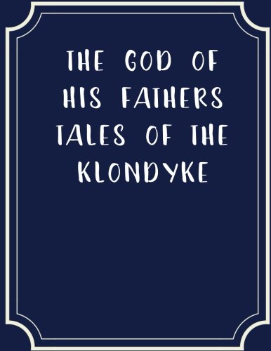 The God Of His Fathers Tales Of The Klondyke