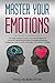 Master Your Emotions: The Easy Guide to Improve Your Social Skills and Influence Cognitive Behavioral Developing Emotional Intelligence. Learn to ... based on mutual respect, empathy, and trust)