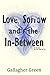 Love, Sorrow, and the In-Between: A Novel for the Rest of Us