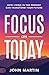 Focus on Today: How Living in the Present Can Transform Your Future: Methods to Overcome Distraction, Stop Overthinking, Reduce Stress, and Squash Self-Doubt
