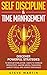 Self Discipline & Time Management: Discover Powerful Strategies to Develop Everlasting Habits to Increase Productivity, Master Mental Toughness, ... and Achieve Your Goals! (Self Help Mastery)