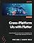 Cross-Platform UIs with Flutter: Unlock the ability to create native multiplatform UIs using a single code base with Flutter 3