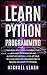 Learn Python Programming: In this book it will teach you about the language, data analysis and algorithms and will level up your skills in computer programming to become an expert Pythonista