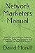 Network Marketers Manual: Grab The Most Powerful Network Marketing Tools And Strategies And Become The Next MLM Mogul