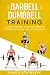Barbell & Dumbbell Training: A Weight Training Guide For Strength & Fitness That Won’t Go Out Of Fashion (Weight training & resistance workouts)