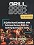 Grill CookBook for Beginners: A Quick-Start Cookbook with Delicious Recipes PLUS for Cooking Quickly and Easily