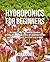 Hydroponics for Beginners: The Complete Guide to Hydroponic Gardening, Designing and Building Inexpensive DIY Hydroponic Systems, And Growing Vegetables, Fruits, and Herbs in Water