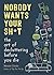 Nobody Wants Your Sh*t: The Art of Decluttering Before You Die