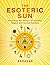 The Esoteric Sun: Unlocking the Secrets of Alchemy, Magick and Sacred Symbols