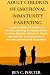 ADULT CHILDREN OF EMOTIONAL IMMATURITY PARENTING by Ben Porter ADULT CHILDREN OF EMOTIONAL IMMATURITY PARENTING by Ben Porter