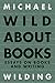 Wild About Books: Essays on Books and Writing