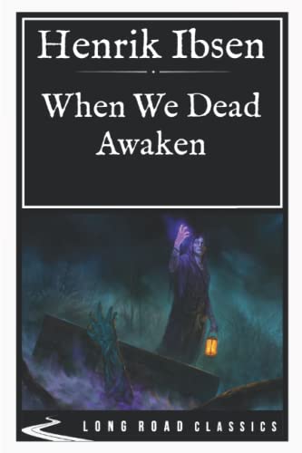 When We Dead Awaken: Long Road Classics Collection - Complete Text