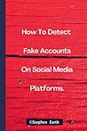 How To Detect Fake Accounts On Social Media Platforms: 5 Ways.
