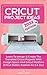 CRICUT PROJECT IDEAS 2022 EDITION: Learn To Design and Create the Trendiest Cricut Projects with Design Space and Cricut Machines (Cricut Maker, Explore Air 2, and Joy)