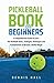 Pickleball Book For Beginners: A Comprehensive Guide to Learn the Pickleball Rules, Strategies, Techniques and Fundamentals to Become a Better Player
