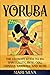 Yoruba: The Ultimate Guide to Ifa Spirituality, Isese, Odu, Orishas, Santeria, and More (African Spirituality)