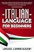 Italian Language for Beginners: Language Learning Book Containing Italian Lessons. Includes a Useful Section with the Most Common Phrases Needed for Traveling.
