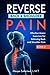 Reverse Back and Shoulder Pain: Effective Home Exercises for Back and Shoulder Pain (Reverse Your Pain)