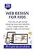 WEB DESIGN FOR KIDS: Teach Kids How To Design Websites At Your Younger Age