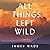 All Things Left Wild: A Novel