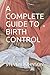 A COMPLETE GUIDE TO BIRTH CONTROL