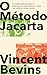 O Método Jacarta: a Cruzada Anticomunista e o Programa de Assassinatos em Massa que Moldou o Nosso Mundo