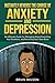 Instantly Reverse the Course of Anxiety and Depression: An Ultimate Guide for Managing Anger, Controlling Your Emotions, and Retraining Your Own Brain (MENTAL HEALTH)