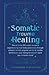 Somatic Trauma Healing: The At-Home DIY Crash Course in Experiencing True Body Awareness Through Somatic Secrets Anyone Can Do & Insider Techniques ... About (Sound Healing and Somatic Mindfulness)