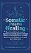 Somatic Trauma Healing: The At-Home DIY Crash Course in Experiencing True Body Awareness Through Somatic Secrets Anyone Can Do & Insider Techniques Your Therapist Doesn't Want You to Know About