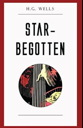 Star-begotten Complete Illustrated and Unabridged Edition