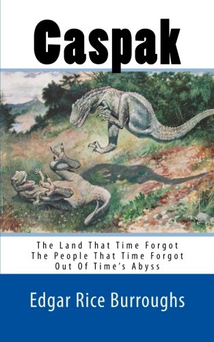 Caspak: Masterpieces of Edgar Rice Burroughs: The Land That Time Forgot - The People That Time Forgot - Out Of Time's Abyss