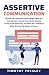 Assertive Communication: Develop Your Assertive Communication Skills and Instantly Learn How to Stand Up For Yourself, Communicate Effectively, and ... While Winning The Respect of Others