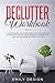 Declutter Workbook: A Comprehensive and Phased Practical Guide Enabling to Organize Your Life Decluttering Your Space, Your Mind and Your Home with Practical Tips