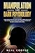 Manipulation and Dark Psychology: Learn the Most Effective Covert Emotional Manipulation Tactics and The Secret Dark NLP Persuasion Techniques to Brainwash, Influence and Mind Control People